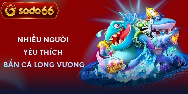 ban ca long vuong sodo66 thu hut nguoi choi ban ca long vuong sodo66 thu hut nguoi choi